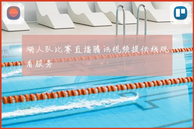 湖人队比赛直播腾讯视频提供线观看服务