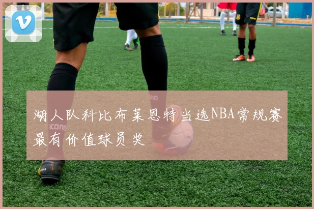 湖人队科比布莱恩特当选NBA常规赛最有价值球员奖