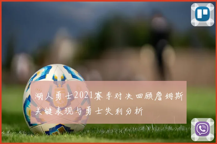 湖人勇士2021赛季对决回顾詹姆斯关键表现与勇士失利分析