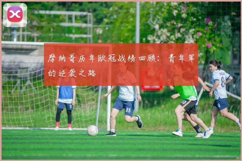 摩纳哥历年欧冠战绩回顾:青年军的逆袭之路
