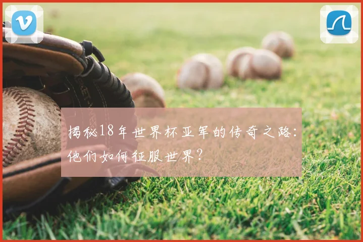 揭秘18年世界杯亚军的传奇之路：他们如何征服世界？