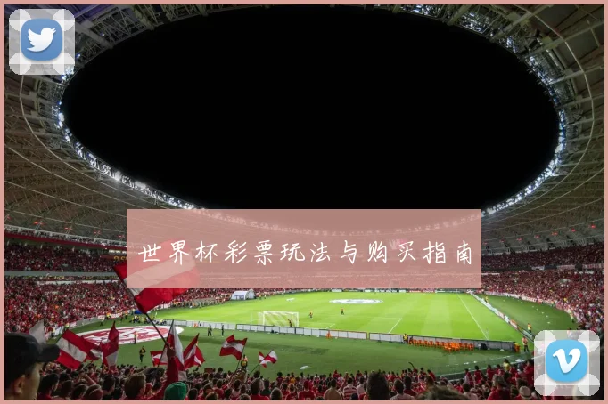 世界杯彩票玩法与购买指南