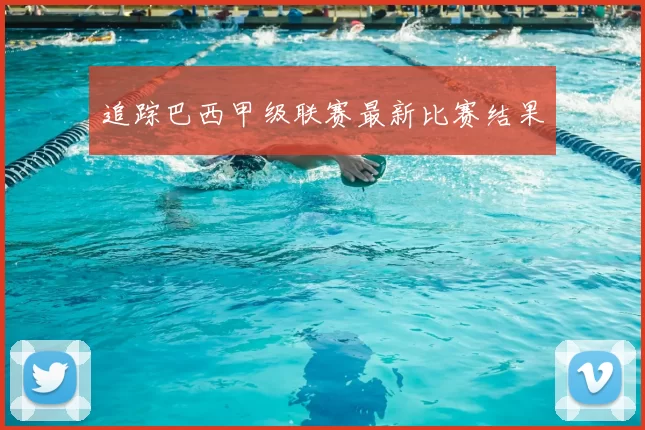 追踪巴西甲级联赛最新比赛结果