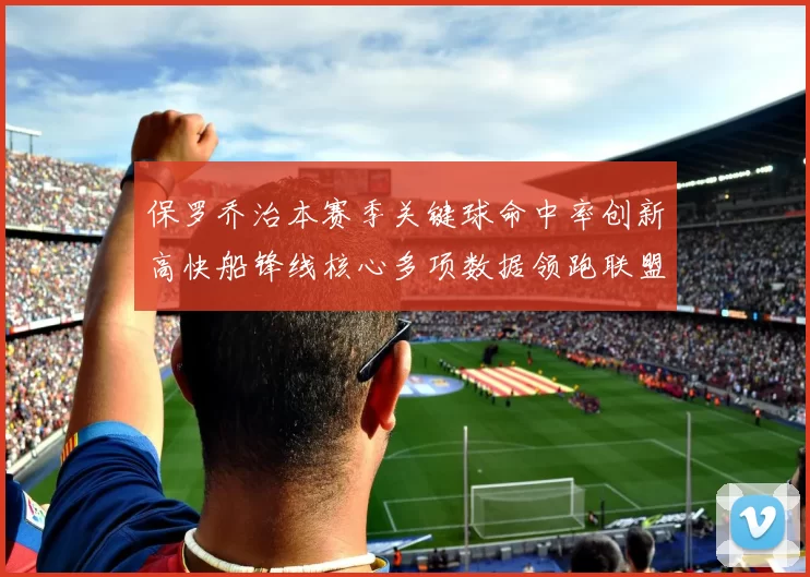 保罗乔治本赛季关键球命中率创新高快船锋线核心多项数据领跑联盟