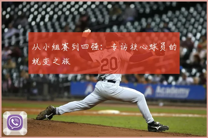 从小组赛到四强:专访核心球员的蜕变之旅
