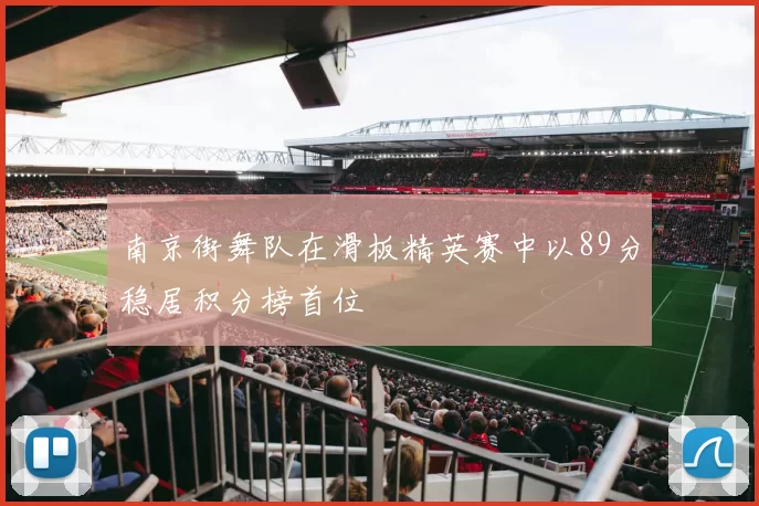 南京街舞队在滑板精英赛中以89分稳居积分榜首位