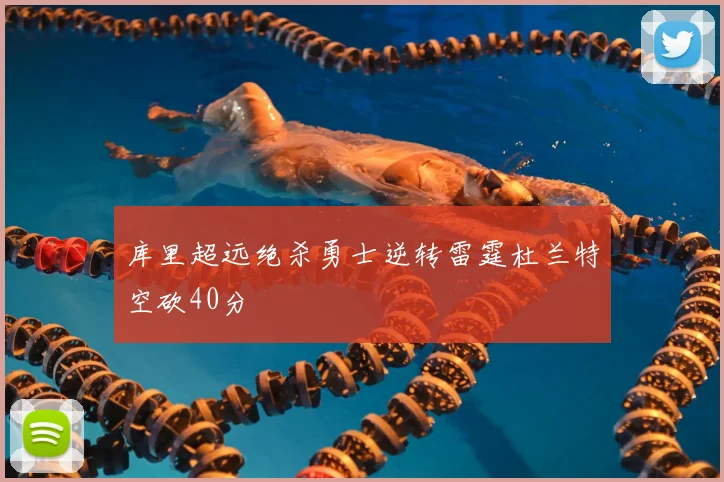 库里超远绝杀勇士逆转雷霆杜兰特空砍40分