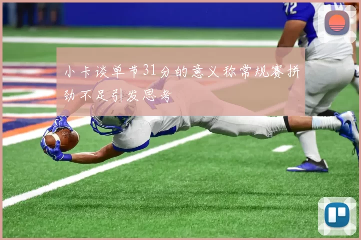 小卡谈单节31分的意义称常规赛拼劲不足引发思考