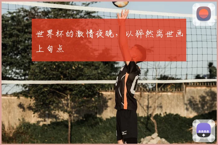 世界杯的激情夜晚,以猝然离世画上句点