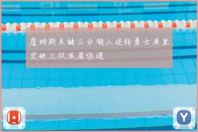 詹姆斯关键三分湖人逆转勇士库里空砍三双浓眉伤退