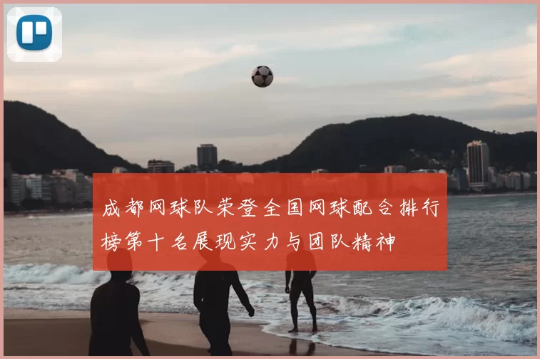 成都网球队荣登全国网球配合排行榜第十名展现实力与团队精神