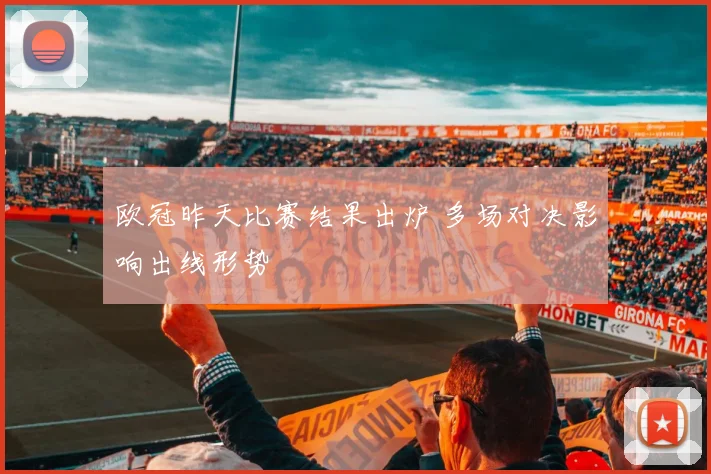 欧冠昨天比赛结果出炉 多场对决影响出线形势