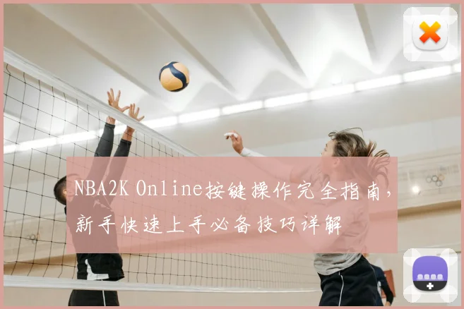 NBA2K Online按键操作完全指南,新手快速上手必备技巧详解