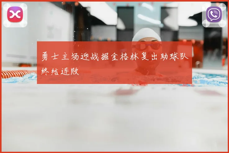 勇士主场迎战掘金格林复出助球队终结连败