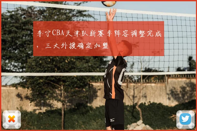 李宁CBA天津队新赛季阵容调整完成,三大外援确定加盟
