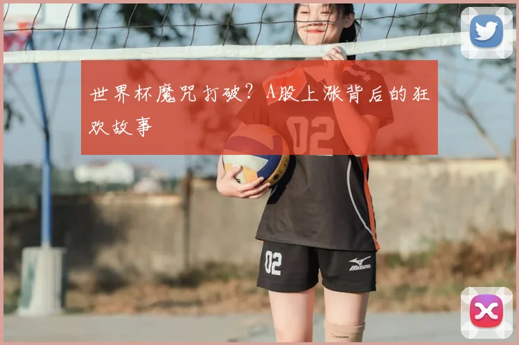 世界杯魔咒打破?A股上涨背后的狂欢故事