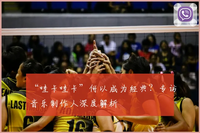 “哇卡哇卡”何以成为经典?专访音乐制作人深度解析