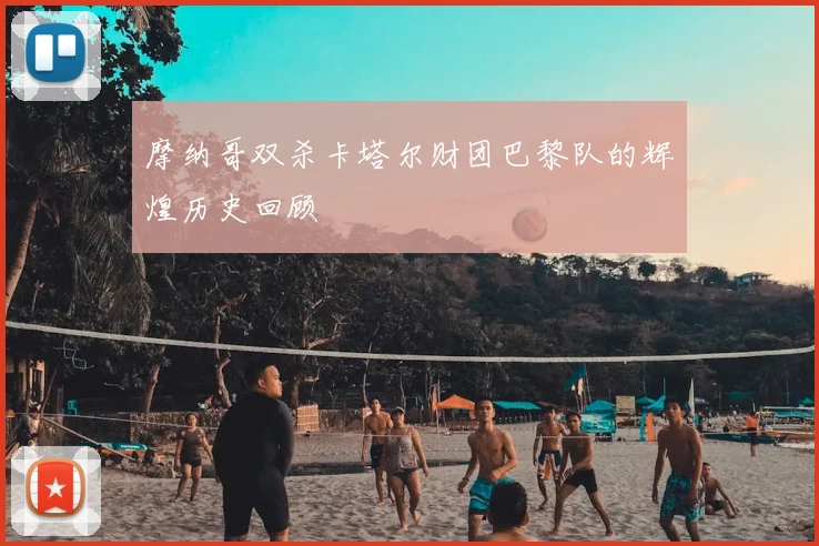 摩纳哥双杀卡塔尔财团巴黎队的辉煌历史回顾